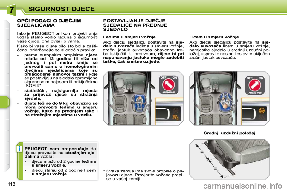 Peugeot 308 SW BL 2009.5  Vodič za korisnike (in Croatian) i
118
SIGURNOST DJECE
  
�P�E�U�G�E�O�T�  �v�a�m�  �p�r�e�p�o�r�u�č�u�j�e    da 
djecu  prevozite  na    �s�t�r�a�ž�n�j�i�m�  �s�j�e�-
dalima   vozila: 
   -  
�d�j�e�c�u� �m�l�a�đ�u� �o�d� �2� �g�