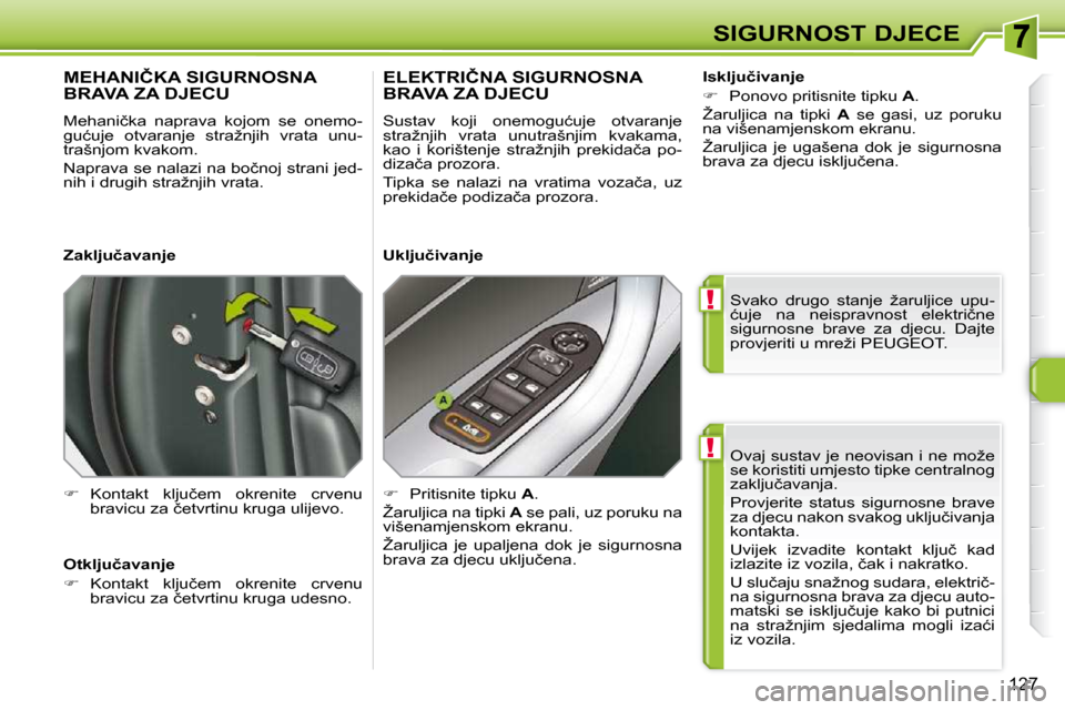 Peugeot 308 SW BL 2009.5  Vodič za korisnike (in Croatian) !
!
�1�2�7
SIGURNOST DJECE� �O�v�a�j� �s�u�s�t�a�v� �j�e� �n�e�o�v�i�s�a�n� �i� �n�e� �m�o�ž�e�  
�s�e� �k�o�r�i�s�t�i�t�i� �u�m�j�e�s�t�o� �t�i�p�k�e� �c�e�n�t�r�a�l�n�o�g� 
�z�a�k�l�j�u�č�a�v�a�n�