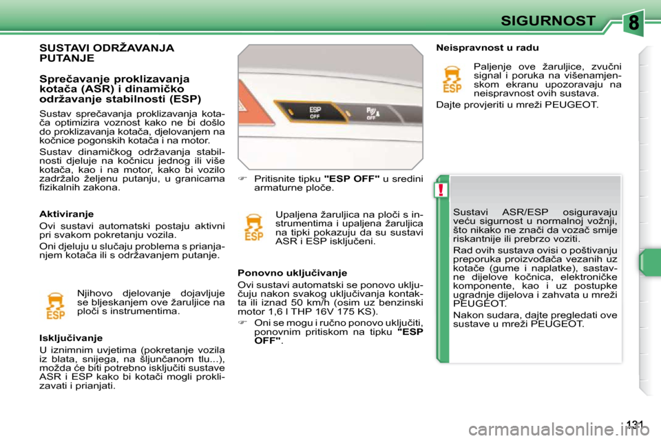 Peugeot 308 SW BL 2009.5  Vodič za korisnike (in Croatian) !
SIGURNOST
� �S�u�s�t�a�v�i�  �A�S�R�/�E�S�P�  �o�s�i�g�u�r�a�v�a�j�u�  
�v�e�ć�u�  �s�i�g�u�r�n�o�s�t�  �u�  �n�o�r�m�a�l�n�o�j�  �v�o�ž�n�j�i�,� 
�š�t�o� �n�i�k�a�k�o� �n�e� �z�n�a�č�i� �d�a� �