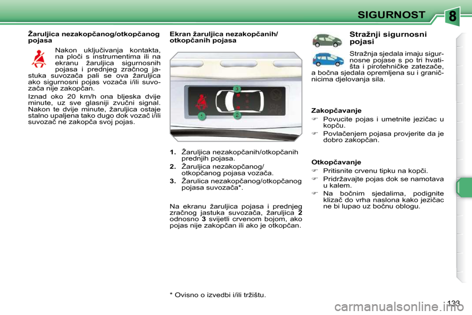 Peugeot 308 SW BL 2009.5  Vodič za korisnike (in Croatian) 133
SIGURNOST
� � �Ž�a�r�u�l�j�i�c�a� �n�e�z�a�k�o�p�č�a�n�o�g�/�o�t�k�o�p�č�a�n�o�g�  
pojasa  � �N�a�k�o�n�  �u�k�l�j�u�č�i�v�a�n�j�a�  �k�o�n�t�a�k�t�a�,� 
�n�a�  �p�l�o�č�i�  �s�  �i�n�s�t�r�