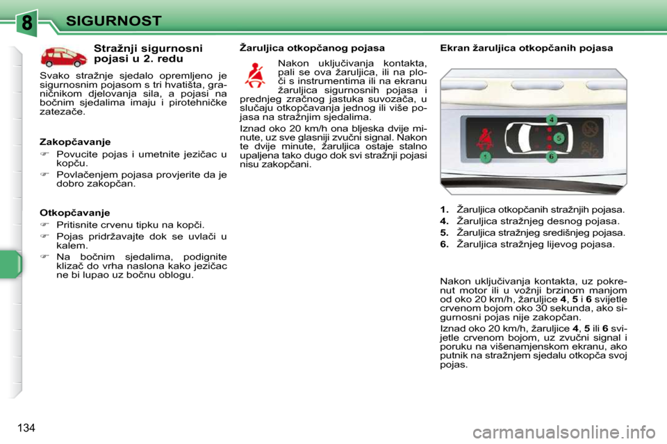 Peugeot 308 SW BL 2009.5  Vodič za korisnike (in Croatian) 134
SIGURNOST
� � �O�t�k�o�p�č�a�v�a�n�j�e�  
   
� � �  �P�r�i�t�i�s�n�i�t�e� �c�r�v�e�n�u� �t�i�p�k�u� �n�a� �k�o�p�č�i�.� 
  
� � �  �P�o�j�a�s�  �p�r�i�d�r�ž�a�v�a�j�t�e�  �d�o�k�  �s�e� 