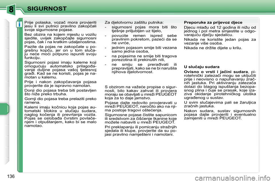 Peugeot 308 SW BL 2009.5  Vodič za korisnike (in Croatian) i
136
SIGURNOST
� � � � � �P�r�i�j�e�  �p�o�l�a�s�k�a�,�  �v�o�z�a�č�  �m�o�r�a�  �p�r�o�v�j�e�r�i�t�i�  
�j�e�s�u�  �l�i�  �s�v�i�  �p�u�t�n�i�c�i�  �p�r�a�v�i�l�n�o�  �z�a�k�o�p�č�a�l�i� 
�s�v�o�j