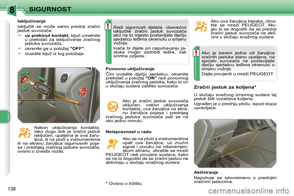 Peugeot 308 SW BL 2009.5  Vodič za korisnike (in Croatian) !
!
138
SIGURNOST� �A�k�o�  �j�e�  �b�a�r�e�m�  �j�e�d�n�a�  �o�d�  �ž�a�r�u�l�j�i�c�a�  
�z�r�a�č�n�i�h�  �j�a�s�t�u�k�a�  �s�t�a�n�o�  �u�p�a�l�j�e�n�a�,�  �n�a� 
�s�j�e�d�a�l�o�  �s�u�v�o�z�a�č�