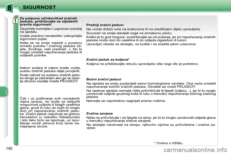 Peugeot 308 SW BL 2009.5  Vodič za korisnike (in Croatian) !
140
SIGURNOST
� � � � � � � � � � � �Z�a� �p�o�t�p�u�n�u� �u�č�i�n�k�o�v�i�t�o�s�t� �z�r�a�č�n�i�h�  
�j�a�s�t�u�k�a�,� �p�r�i�d�r�ž�a�v�a�j�t�e� �s�e� �s�l�j�e�d�e�ć�i�h� 
�p�r�a�v�i�l�a� �s�i�