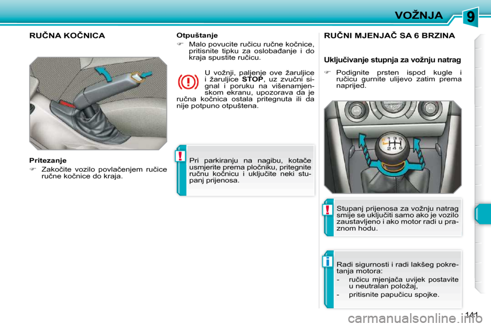 Peugeot 308 SW BL 2009.5  Vodič za korisnike (in Croatian) !
i
!
141
�V�O�Ž�N�J�A
� �P�r�i�  �p�a�r�k�i�r�a�n�j�u�  �n�a�  �n�a�g�i�b�u�,�  �k�o�t�a�č�e�  
�u�s�m�j�e�r�i�t�e� �p�r�e�m�a� �p�l�o�č�n�i�k�u�,� �p�r�i�t�e�g�n�i�t�e� 
�r�u�č�n�u�  �k�o�č�n�i