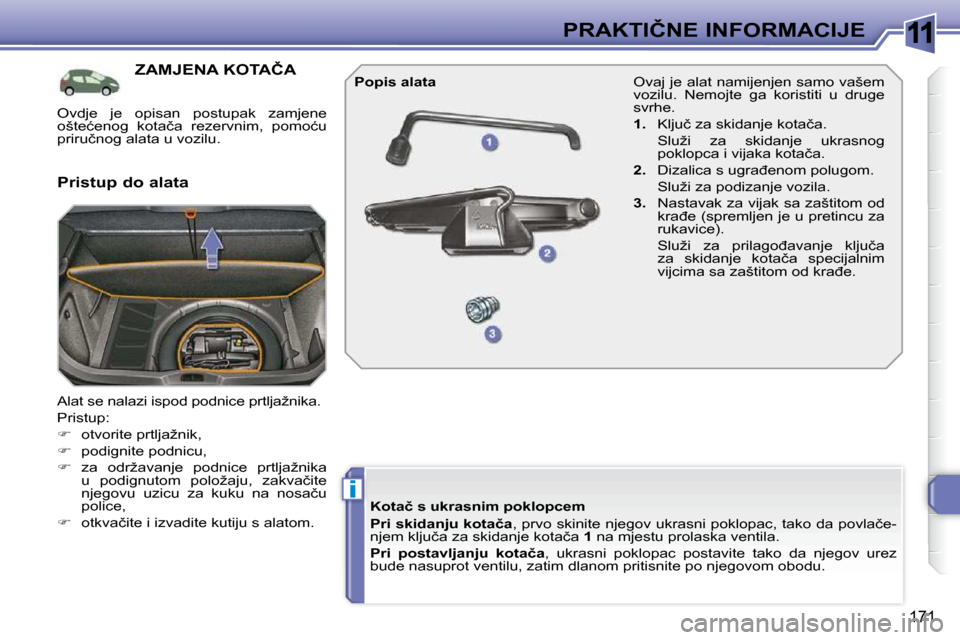 Peugeot 308 SW BL 2009.5  Vodič za korisnike (in Croatian) 11
i
171
�P�R�A�K�T�I�Č�N�E� �I�N�F�O�R�M�A�C�I�J�E
�Z�A�M�J�E�N�A� �K�O�T�A�Č�A� 
� �A�l�a�t� �s�e� �n�a�l�a�z�i� �i�s�p�o�d� �p�o�d�n�i�c�e� �p�r�t�l�j�a�ž�n�i�k�a�.�  
� �P�r�i�s�t�u�p�:� 
   
�