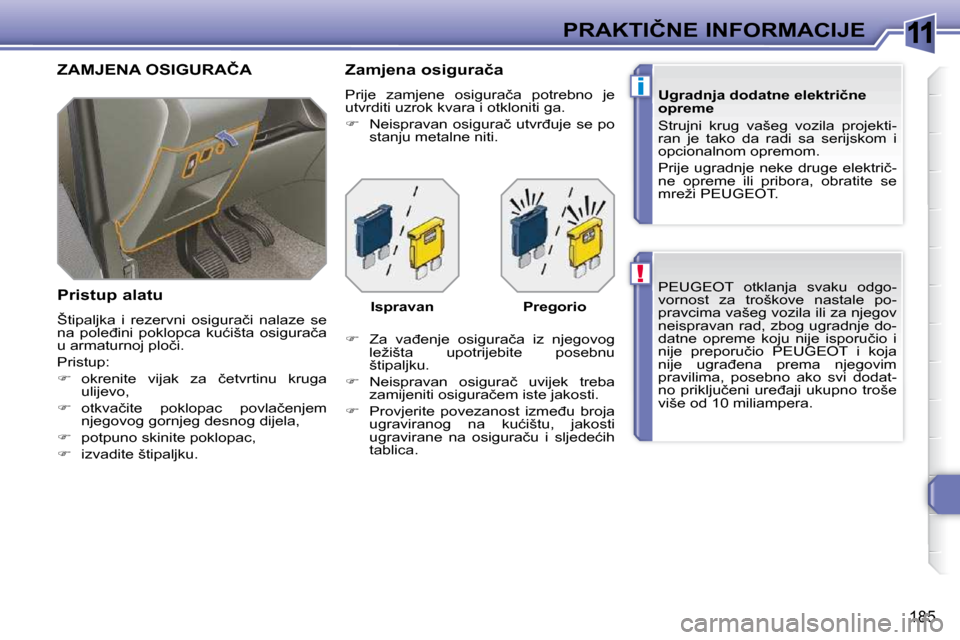 Peugeot 308 SW BL 2009.5  Vodič za korisnike (in Croatian) 11
!
i
185
�P�R�A�K�T�I�Č�N�E� �I�N�F�O�R�M�A�C�I�J�E� �P�E�U�G�E�O�T�  �o�t�k�l�a�n�j�a�  �s�v�a�k�u�  �o�d�g�o�- 
�v�o�r�n�o�s�t�  �z�a�  �t�r�o�š�k�o�v�e�  �n�a�s�t�a�l�e�  �p�o�-
�p�r�a�v�c�i�m�