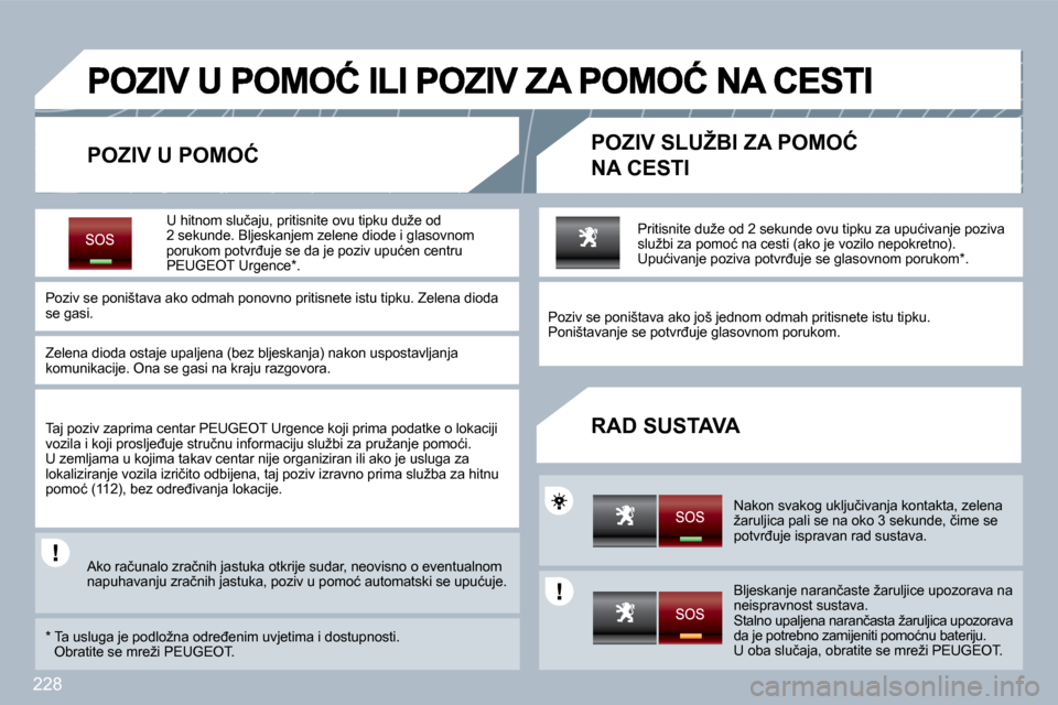Peugeot 308 SW BL 2009.5  Vodič za korisnike (in Croatian) 228
� � �P�O�Z�I�V� �U� �P�O�M�O�Ć� � � �P�O�Z�I�V� �S�L�U�Ž�B�I� �Z�A� �P�O�M�O�Ć� 
�N�A� �C�E�S�T�I� 
� � �R�A�D� �S�U�S�T�A�V�A� 
� � �U� �h�i�t�n�o�m� �s�l�u�č�a�j�u�,� �p�r�i�t�i�s�n�i�t�e� �