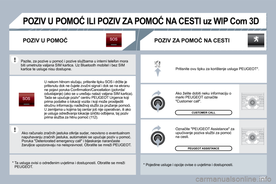 Peugeot 308 SW BL 2009.5  Vodič za korisnike (in Croatian) 229
� �P�E�U�G�E�O�T� �A�S�S�I�S�T�A�N�C�E� � 
� �C�U�S�T�O�M�E�R� �C�A�L�L� 
� �P�r�i�t�i�s�n�i�t�e� �o�v�u� �t�i�p�k�u� �z�a� �k�o�r�i�š�t�e�n�j�e� �u�s�l�u�g�a� �P�E�U�G�E�O�T� �*� �.� 
� �A�k�o� 