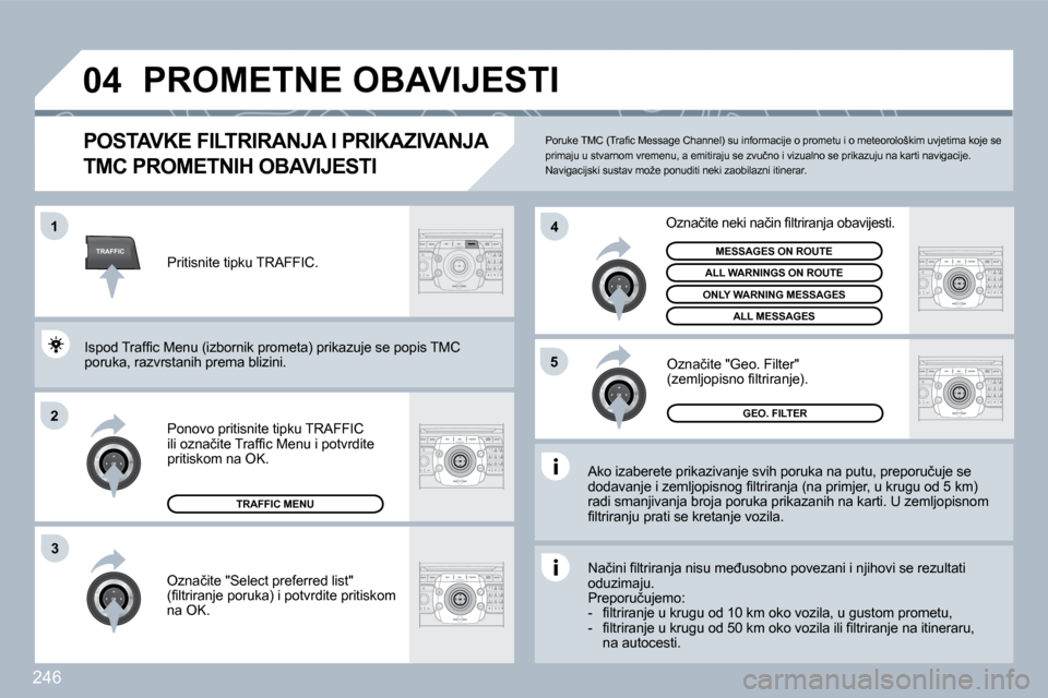Peugeot 308 SW BL 2009.5  Vodič za korisnike (in Croatian) �2�4�6
TRAFFIC
�0�4
�1
�2
�4
�5
�3
� �P�R�O�M�E�T�N�E� �O�B�A�V�I�J�E�S�T�I� 
�P�O�S�T�A�V�K�E� �F�I�L�T�R�I�R�A�N�J�A� �I� �P�R�I�K�A�Z�I�V�A�N�J�A� 
�T�M�C� �P�R�O�M�E�T�N�I�H� �O�B�A�V�I�J�E�S�T�I�