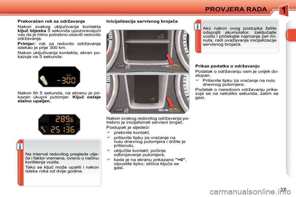 Peugeot 308 SW BL 2009.5  Vodič za korisnike (in Croatian) i
i
37
PROVJERA RADA
� �A�k�o�  �n�a�k�o�n�  �o�v�o�g�  �p�o�s�t�u�p�k�a�  �ž�e�l�i�t�e�  
�o�d�s�p�o�j�i�t�i�  �a�k�u�m�u�l�a�t�o�r�,�  �z�a�k�l�j�u�č�a�j�t�e� 
�v�o�z�i�l�o� �i� �p�r�i�č�e�k�a�j�