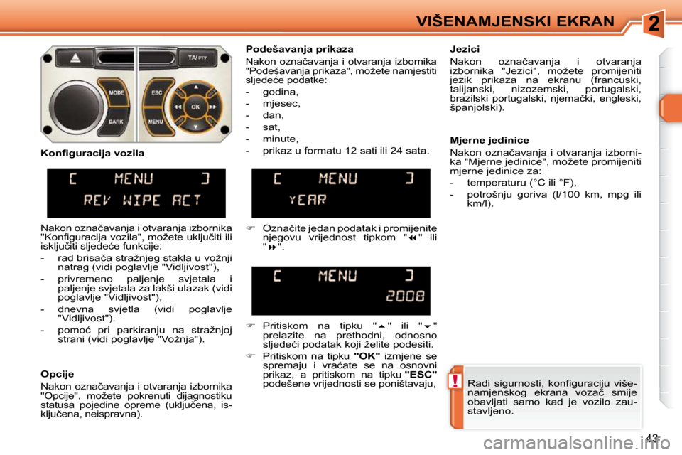 Peugeot 308 SW BL 2009.5  Vodič za korisnike (in Croatian) !
43
VIŠENAMJENSKI EKRAN� �R�a�d�i�  �s�i�g�u�r�n�o�s�t�i�,�  �k�o�n�ﬁ� �g�u�r�a�c�i�j�u�  �v�i�š�e�- 
�n�a�m�j�e�n�s�k�o�g�  �e�k�r�a�n�a�  �v�o�z�a�č�  �s�m�i�j�e� 
�o�b�a�v�l�j�a�t�i�  �s�a�m�