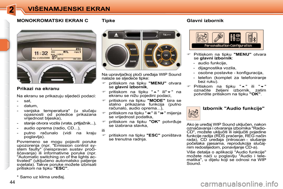 Peugeot 308 SW BL 2009.5  Vodič za korisnike (in Croatian) 44
VIŠENAMJENSKI EKRAN
MONOKROMATSKI EKRAN C   Glavni izbornik 
  Prikazi na ekranu  
� �N�a� �e�k�r�a�n�u� �s�e� �p�r�i�k�a�z�u�j�u� �s�l�j�e�d�e�ć�i� �p�o�d�a�c�i�:�  
   -   sat, 
  -   datum, 
�