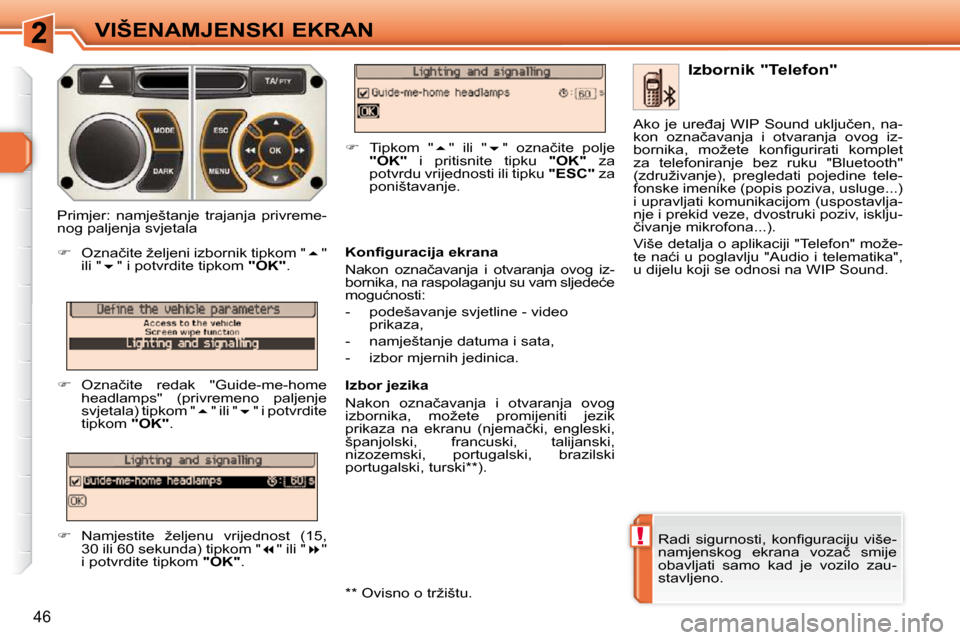 Peugeot 308 SW BL 2009.5  Vodič za korisnike (in Croatian) !
46
VIŠENAMJENSKI EKRAN
� �R�a�d�i�  �s�i�g�u�r�n�o�s�t�i�,�  �k�o�n�ﬁ� �g�u�r�a�c�i�j�u�  �v�i�š�e�- 
�n�a�m�j�e�n�s�k�o�g�  �e�k�r�a�n�a�  �v�o�z�a�č�  �s�m�i�j�e� 
�o�b�a�v�l�j�a�t�i�  �s�a�m