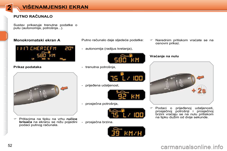 Peugeot 308 SW BL 2009.5  Vodič za korisnike (in Croatian) �5�2
VIŠENAMJENSKI EKRAN
�P�U�T�N�O� �R�A�Č�U�N�A�L�O� 
   
� � �  �P�r�i�t�i�s�c�i�m�a�  �n�a�  �t�i�p�k�u�  �n�a�  �v�r�h�u�  �  �r�u�č�i�c�e� 
�b�r�i�s�a�č�a � �  �n�a�  �e�k�r�a�n�u�  �s�e�