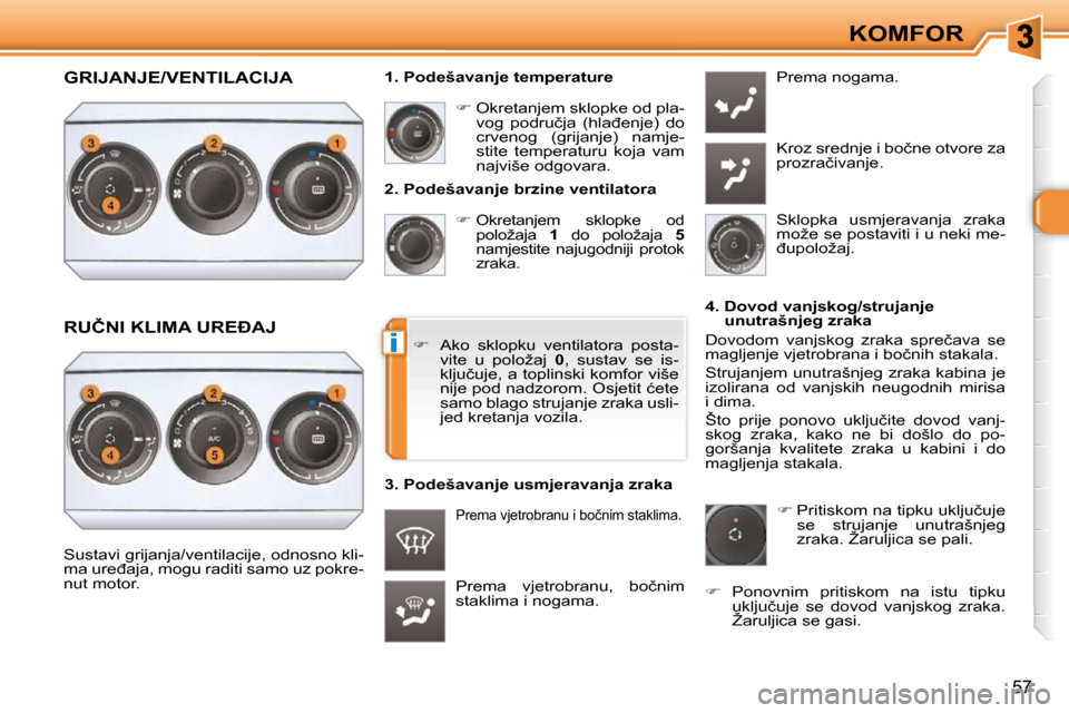 Peugeot 308 SW BL 2009.5  Vodič za korisnike (in Croatian) i
57
KOMFOR
  2. Podešavanje brzine ventilatora 
   
� � � �O�k�r�e�t�a�n�j�e�m�  �s�k�l�o�p�k�e�  �o�d� 
�p�o�l�o�ž�a�j�a�  �  1� �  �d�o�  �p�o�l�o�ž�a�j�a�  �  5  
�n�a�m�j�e�s�t�i�t�e�  �n�a