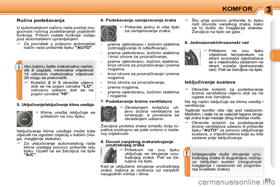 Peugeot 308 SW BL 2009.5  Vodič za korisnike (in Croatian) !
i
�6�1
KOMFOR
� � �R�u�č�n�a� �p�o�d�e�š�a�v�a�n�j�a�  
� �U� �a�u�t�o�m�a�t�s�k�o�m� �n�a�č�i�n�u� �r�a�d�a� �p�o�s�t�o�j�i� �m�o�- 
�g�u�ć�n�o�s�t�  �r�u�č�n�o�g�  �p�o�d�e�š�a�v�a�n�j�a�  �