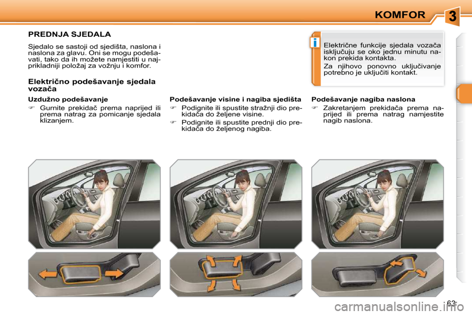 Peugeot 308 SW BL 2009.5  Vodič za korisnike (in Croatian) i
�6�3
KOMFOR
PREDNJA SJEDALA 
� �S�j�e�d�a�l�o� �s�e� �s�a�s�t�o�j�i� �o�d� �s�j�e�d�i�š�t�a�,� �n�a�s�l�o�n�a� �i�  
�n�a�s�l�o�n�a� �z�a� �g�l�a�v�u�.� �O�n�i� �s�e� �m�o�g�u� �p�o�d�e�š�a�-
�v�a