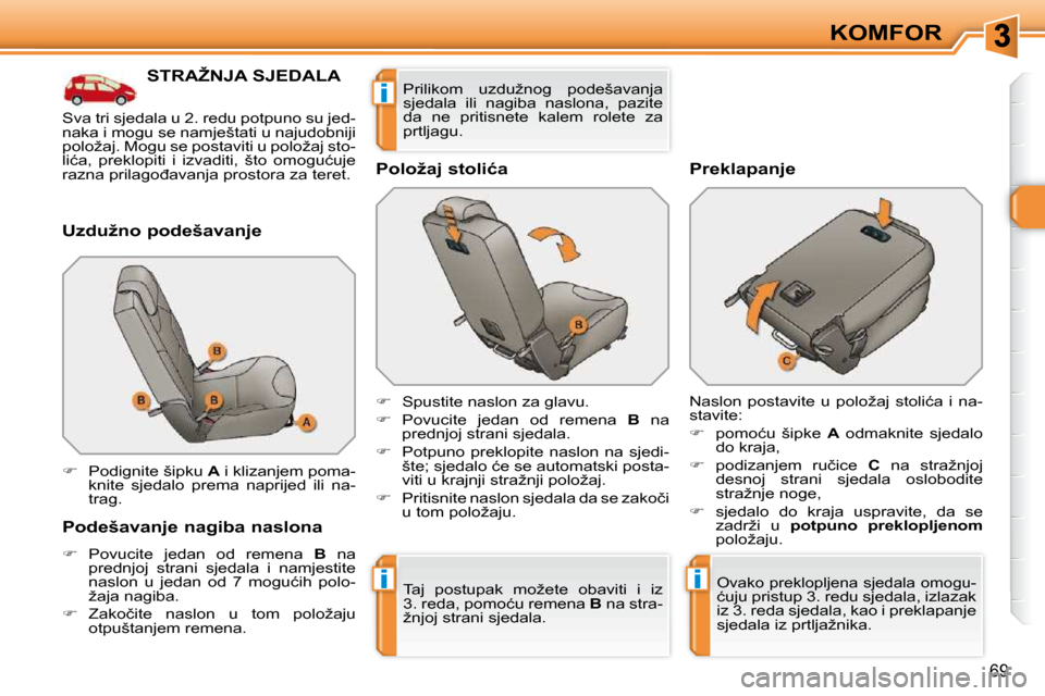 Peugeot 308 SW BL 2009.5  Vodič za korisnike (in Croatian) ii
i
69
KOMFOR
�S�T�R�A�Ž�N�J�A� �S�J�E�D�A�L�A� 
� � �U�z�d�u�ž�n�o� �p�o�d�e�š�a�v�a�n�j�e�  
  Podešavanje nagiba naslona  
   
� � �  �P�o�v�u�c�i�t�e�  �j�e�d�a�n�  �o�d�  �r�e�m�e�n�a�  �