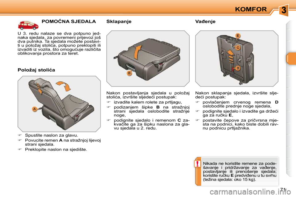 Peugeot 308 SW BL 2009.5  Vodič za korisnike (in Croatian) !
�7�1
KOMFOR
� � � � � � � � � � � �P�O�M�O�Ć�N�A� �S�J�E�D�A�L�A� 
� � �P�o�l�o�ž�a�j� �s�t�o�l�i�ć�a�  
   
� � �  �S�p�u�s�t�i�t�e� �n�a�s�l�o�n� �z�a� �g�l�a�v�u�.� 
  
� � �  �P�o�v�u�c