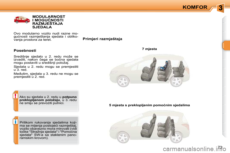 Peugeot 308 SW BL 2009.5  Vodič za korisnike (in Croatian) i
!
�7�3
KOMFOR
MODULARNOST �I� �M�O�G�U�Ć�N�O�S�T�I� RAZMJEŠTAJA SJEDALA 
  Primjeri razmještaja   7 mjesta  
� �P�r�i�l�i�k�o�m�  �r�u�k�o�v�a�n�j�a�  �s�j�e�d�a�l�i�m�a�  �k�o�j�i�- 
�m�a� �s�e�