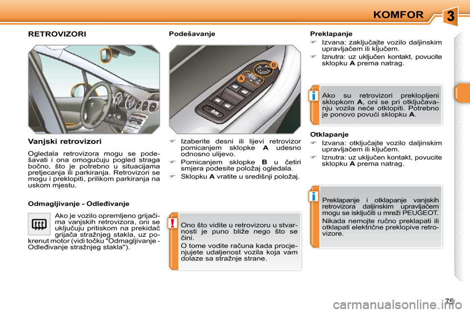 Peugeot 308 SW BL 2009.5  Vodič za korisnike (in Croatian) !
i
i
75
KOMFOR
� �O�n�o� �š�t�o� �v�i�d�i�t�e� �u� �r�e�t�r�o�v�i�z�o�r�u� �u� �s�t�v�a�r�- 
�n�o�s�t�i�  �j�e�  �p�u�n�o�  �b�l�i�ž�e�  �n�e�g�o�  �š�t�o�  �s�e� 
�č�i�n�i�.�  
� �O� �t�o�m�e� �