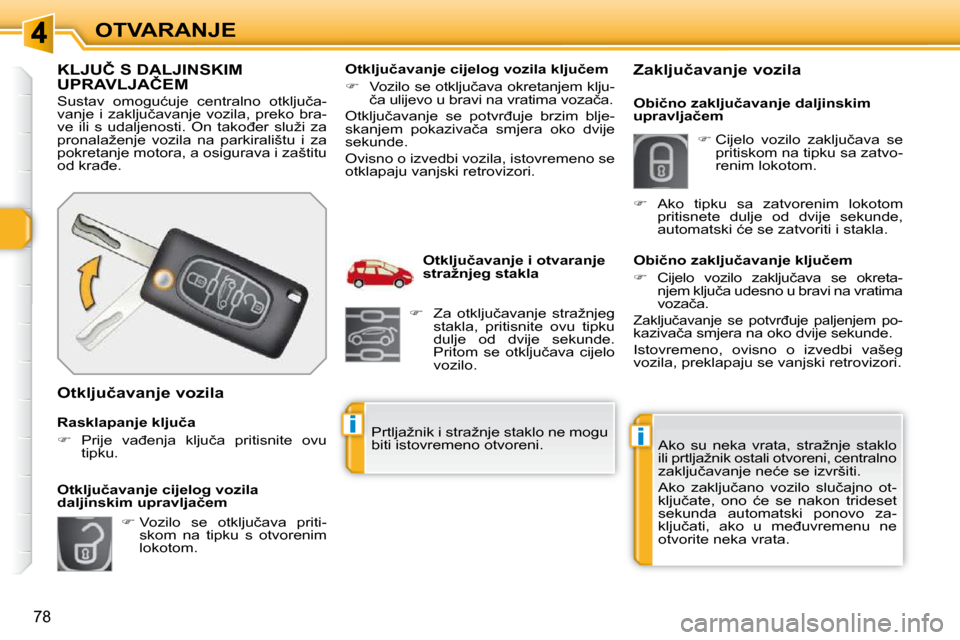 Peugeot 308 SW BL 2009.5  Vodič za korisnike (in Croatian) ii
78
OTVARANJE
�K�L�J�U�Č� �S� �D�A�L�J�I�N�S�K�I�M� �U�P�R�A�V�L�J�A�Č�E�M� 
� �S�u�s�t�a�v�  �o�m�o�g�u�ć�u�j�e�  �c�e�n�t�r�a�l�n�o�  �o�t�k�l�j�u�č�a�- 
�v�a�n�j�e�  �i�  �z�a�k�l�j�u�č�a�v�