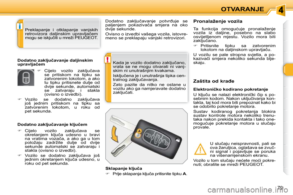 Peugeot 308 SW BL 2009.5  Vodič za korisnike (in Croatian) !
i
79
OTVARANJE
� �K�a�d�a� �j�e� �v�o�z�i�l�o� �d�o�d�a�t�n�o� �z�a�k�l�j�u�č�a�n�o�,�  
�v�r�a�t�a�  �s�e�  �n�e�  �m�o�g�u�  �o�t�v�a�r�a�t�i�  �n�i�  �v�a�n�j�-
�s�k�i�m� �n�i� �u�n�u�t�r�a�š�n
