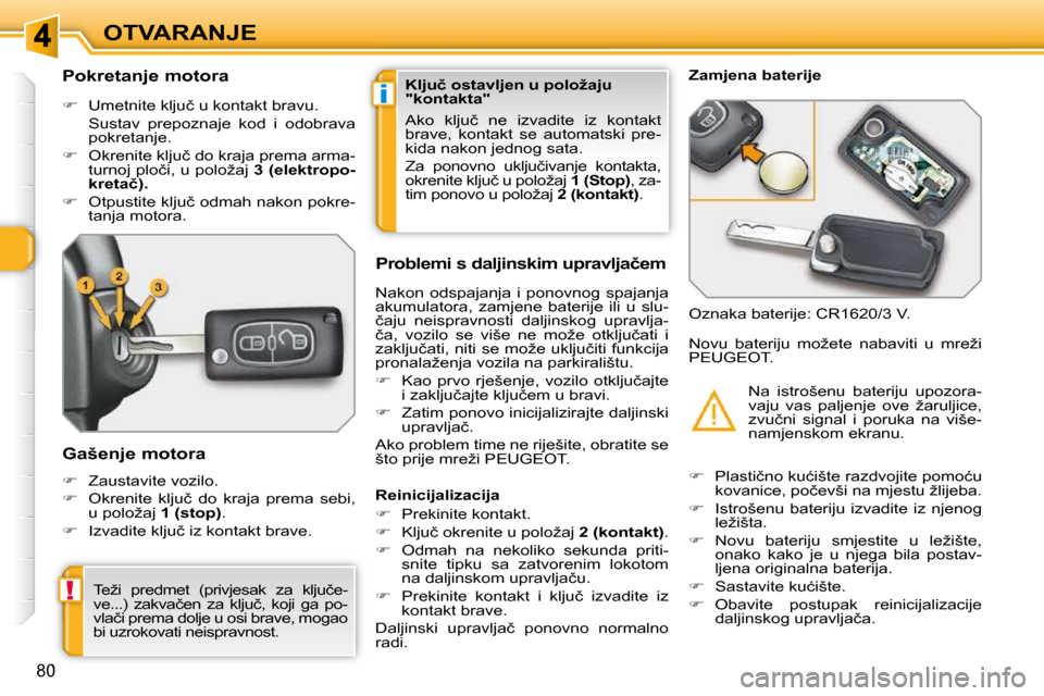 Peugeot 308 SW BL 2009.5  Vodič za korisnike (in Croatian) i
!
80
OTVARANJE
� � � � � � � � � � �P�o�k�r�e�t�a�n�j�e� �m�o�t�o�r�a�  
   
� � �  �U�m�e�t�n�i�t�e� �k�l�j�u�č� �u� �k�o�n�t�a�k�t� �b�r�a�v�u�.� � 
�  �S�u�s�t�a�v�  �p�r�e�p�o�z�n�a�j�e�  �k