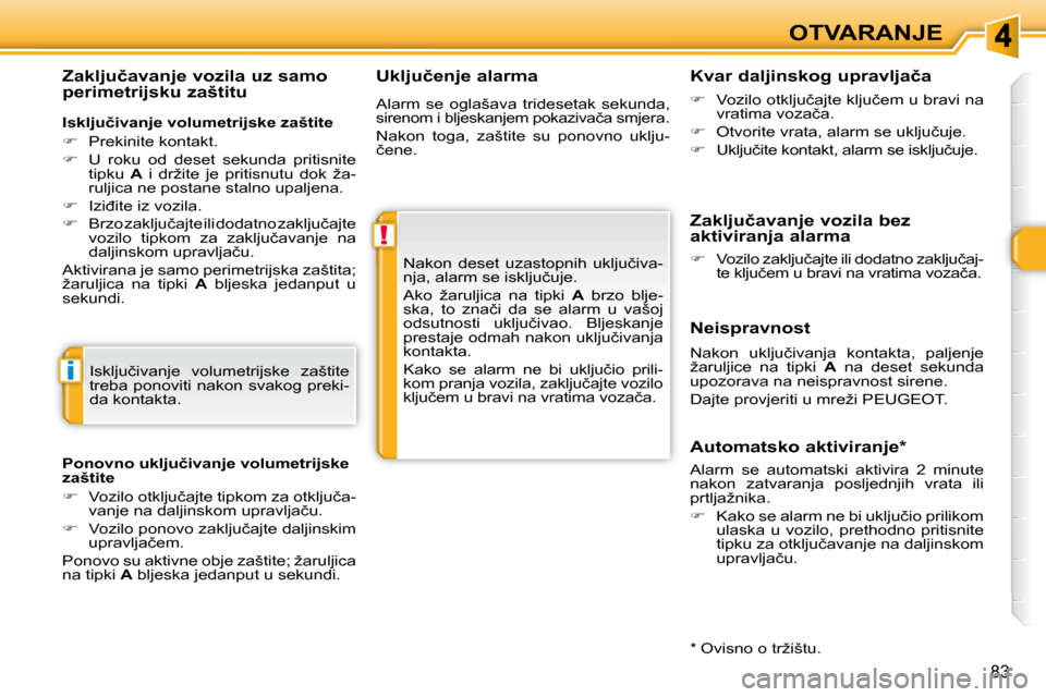 Peugeot 308 SW BL 2009.5  Vodič za korisnike (in Croatian) !
i
�8�3
OTVARANJE
� � �U�k�l�j�u�č�e�n�j�e� �a�l�a�r�m�a� 
� �N�a�k�o�n�  �d�e�s�e�t�  �u�z�a�s�t�o�p�n�i�h�  �u�k�l�j�u�č�i�v�a�- 
�n�j�a�,� �a�l�a�r�m� �s�e� �i�s�k�l�j�u�č�u�j�e�.�  
� �A�k�o� 