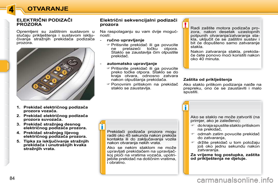 Peugeot 308 SW BL 2009.5  Vodič za korisnike (in Croatian) i
i
!
84
OTVARANJE� �P�r�e�k�i�d�a�č�i�  �p�o�d�i�z�a�č�a�  �p�r�o�z�o�r�a�  �m�o�g�u�  
�r�a�d�i�t�i� �o�k�o� �4�5� �s�e�k�u�n�d�a� �n�a�k�o�n� �p�r�e�k�i�d�a� 
�k�o�n�t�a�k�t�a�  �i�l�i�  �d�o�  �