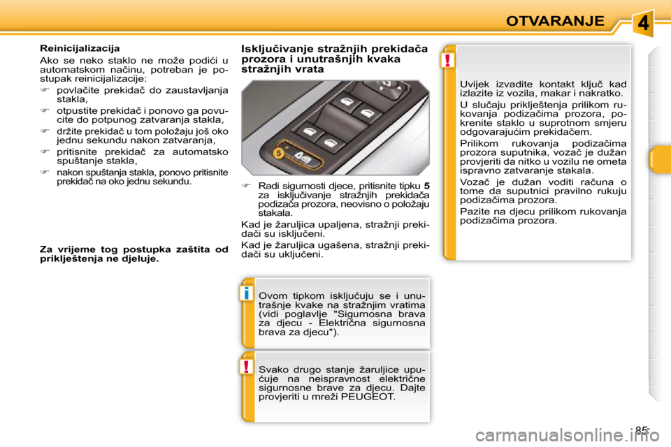 Peugeot 308 SW BL 2009.5  Vodič za korisnike (in Croatian) !
i
!
�8�5
OTVARANJE
� �O�v�o�m�  �t�i�p�k�o�m�  �i�s�k�l�j�u�č�u�j�u�  �s�e�  �i�  �u�n�u�- 
�t�r�a�š�n�j�e�  �k�v�a�k�e�  �n�a�  �s�t�r�a�ž�n�j�i�m�  �v�r�a�t�i�m�a� 
�(�v�i�d�i�  �p�o�g�l�a�v�l�