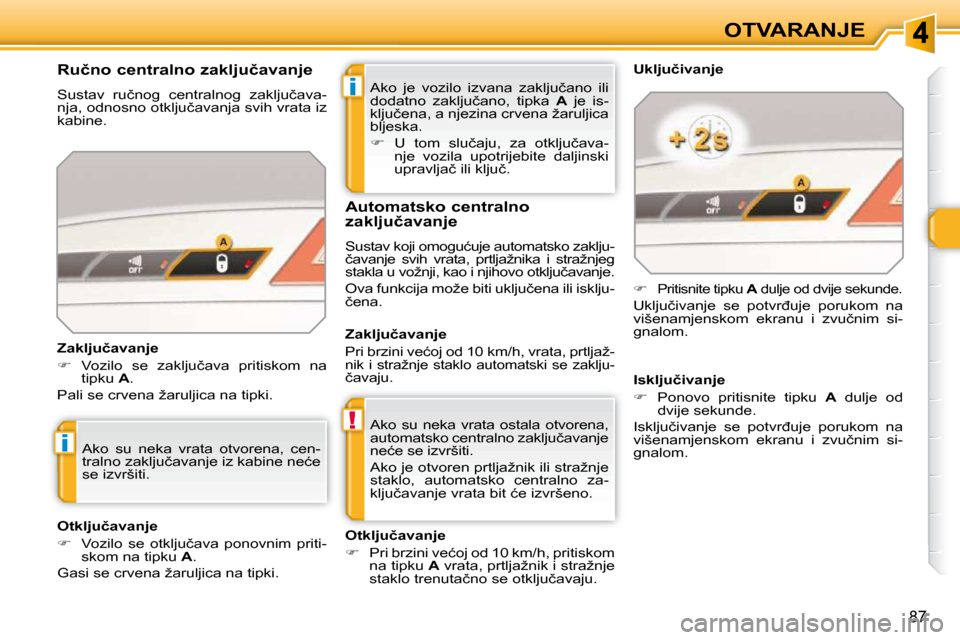 Peugeot 308 SW BL 2009.5  Vodič za korisnike (in Croatian) i
!
i
87
OTVARANJE
� �A�k�o�  �j�e�  �v�o�z�i�l�o�  �i�z�v�a�n�a�  �z�a�k�l�j�u�č�a�n�o�  �i�l�i�  
�d�o�d�a�t�n�o�  �z�a�k�l�j�u�č�a�n�o�,�  �t�i�p�k�a�  �  A� �  �j�e�  �i�s�-
�k�l�j�u�č�e�n�a�,�