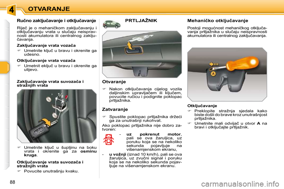Peugeot 308 SW BL 2009.5  Vodič za korisnike (in Croatian) 88
OTVARANJE
� � � � � � � 
�R�u�č�n�o� �z�a�k�l�j�u�č�a�v�a�n�j�e� �i� �o�t�k�l�j�u�č�a�v�a�n�j�e� 
� �R�i�j�e�č�  �j�e�  �o�  �m�e�h�a�n�i�č�k�o�m�  �z�a�k�l�j�u�č�a�v�a�n�j�u�  �i�  
�o�t�k�l