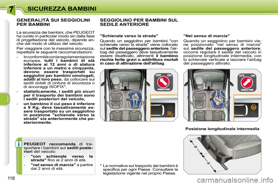 Peugeot 308 SW BL 2009.5  Manuale del proprietario (in Italian) i
118
SICUREZZA BAMBINI
  PEUGEOT    
raccomanda    di  tra-
sportare i bambini sui   sedili poste-
riori   del veicolo: 
   -     "con  schienale  verso  la  
strada" � � �ﬁ� �n�o� �a�i� �2� �a�n�n