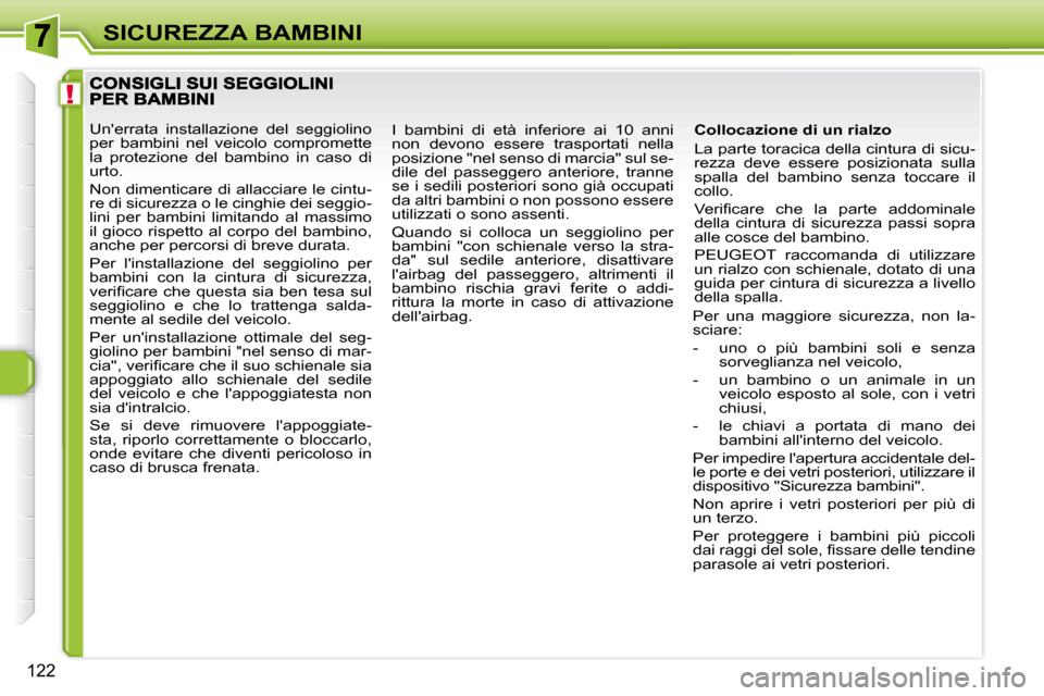 Peugeot 308 SW BL 2009.5  Manuale del proprietario (in Italian) !
�1�2�2
SICUREZZA BAMBINI
  Collocazione di un rialzo  
 La parte toracica della cintura di sicu- 
rezza  deve  essere  posizionata  sulla 
spalla  del  bambino  senza  toccare  il 
�c�o�l�l�o�.�  
�