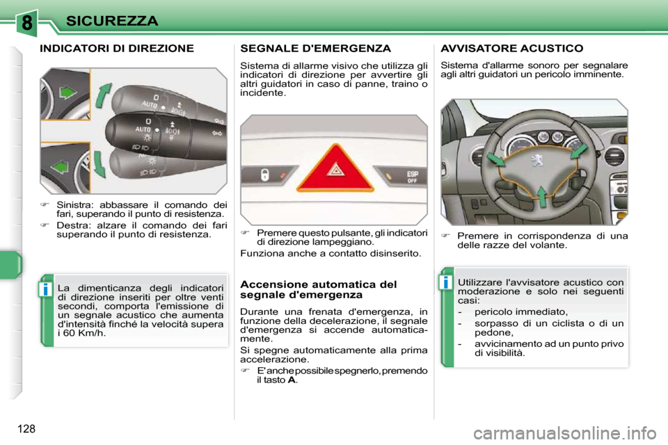 Peugeot 308 SW BL 2009.5  Manuale del proprietario (in Italian) ii
128
SICUREZZA
INDICATORI DI DIREZIONE 
 La  dimenticanza  degli  indicatori  
di  direzione  inseriti  per  oltre  venti 
secondi,  comporta  lemissione  di 
un  segnale  acustico  che  aumenta 
�