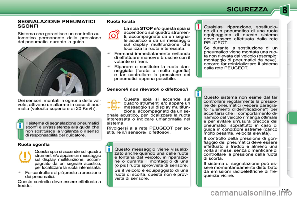 Peugeot 308 SW BL 2009.5  Manuale del proprietario (in Italian) !
i
i
i
129
SICUREZZA
SEGNALAZIONE PNEUMATICI SGONFI 
 Sistema che garantisce un controllo au- 
tomatico  permanente  della  pressione 
dei pneumatici durante la guida.  Qualsiasi  riparazione,  sosti