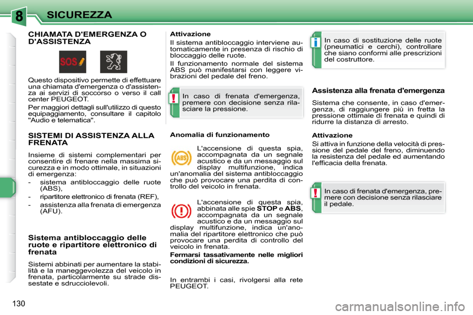Peugeot 308 SW BL 2009.5  Manuale del proprietario (in Italian) !
i
!
130
SICUREZZA
SISTEMI DI ASSISTENZA ALLA FRENATA 
 Insieme  di  sistemi  complementari  per  
consentire  di  frenare  nella  massima  si-
curezza e in modo ottimale, in situazioni 
di emergenza