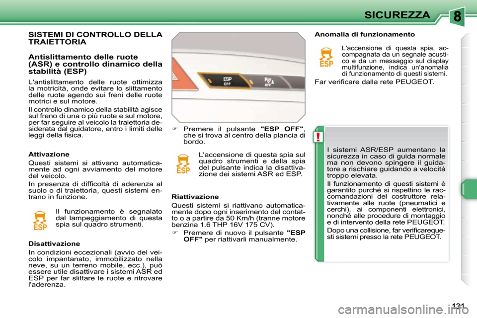 Peugeot 308 SW BL 2009.5  Manuale del proprietario (in Italian) !
SICUREZZA
 I  sistemi  ASR/ESP  aumentano  la  
sicurezza in caso di guida normale 
ma  non  devono  spingere  il  guida-
tore a rischiare guidando a velocità 
troppo elevata.  
� �I�l�  �f�u�n�z�i