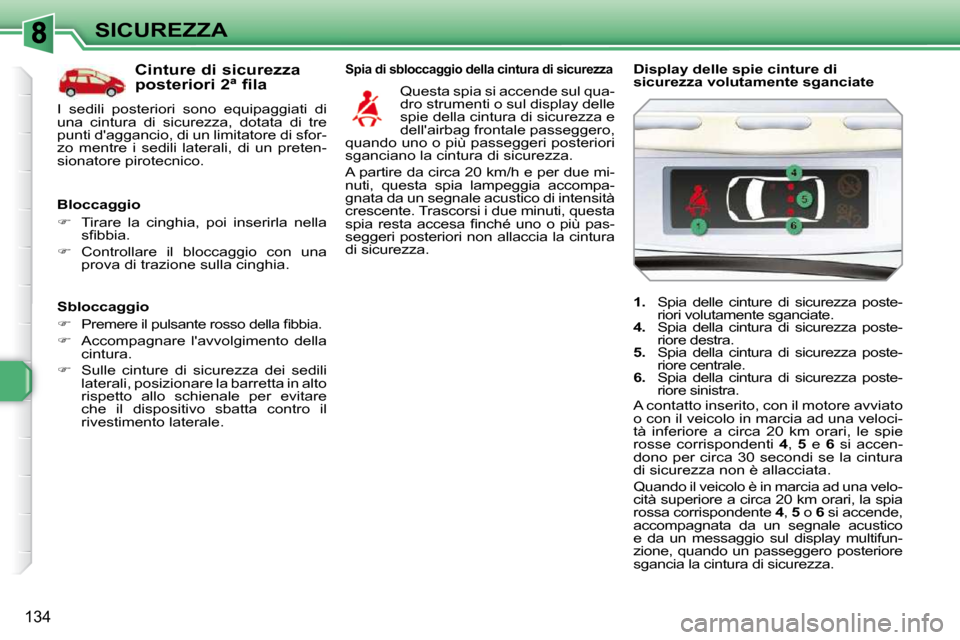 Peugeot 308 SW BL 2009.5  Manuale del proprietario (in Italian) 134
SICUREZZA
  Sbloccaggio  
   
� � �  �P�r�e�m�e�r�e� �i�l� �p�u�l�s�a�n�t�e� �r�o�s�s�o� �d�e�l�l�a� �ﬁ� �b�b�i�a�.� 
  
�    Accompagnare  lavvolgimento  della 
cintura. 
  
�    Sull