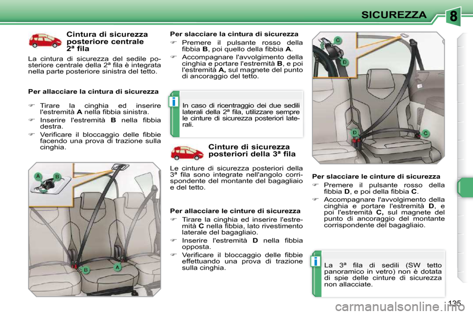 Peugeot 308 SW BL 2009.5  Manuale del proprietario (in Italian) i
i
135
SICUREZZA
  Cintura di sicurezza  
posteriore centrale 
2ª fila 
  Per allacciare la cintura di sicurezza    Per slacciare la cintura di sicurezza  
   
�    Premere  il  pulsante  rosso  