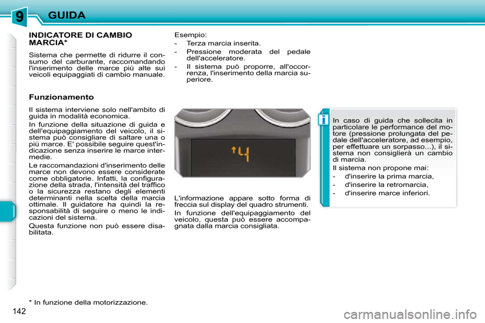 Peugeot 308 SW BL 2009.5  Manuale del proprietario (in Italian) i
142
GUIDA
       INDICATORE DI CAMBIO MARCIA *  
 Sistema  che  permette  di  ridurre  il  con- 
sumo  del  carburante,  raccomandando 
linserimento  delle  marce  più  alte  sui 
veicoli equipagg