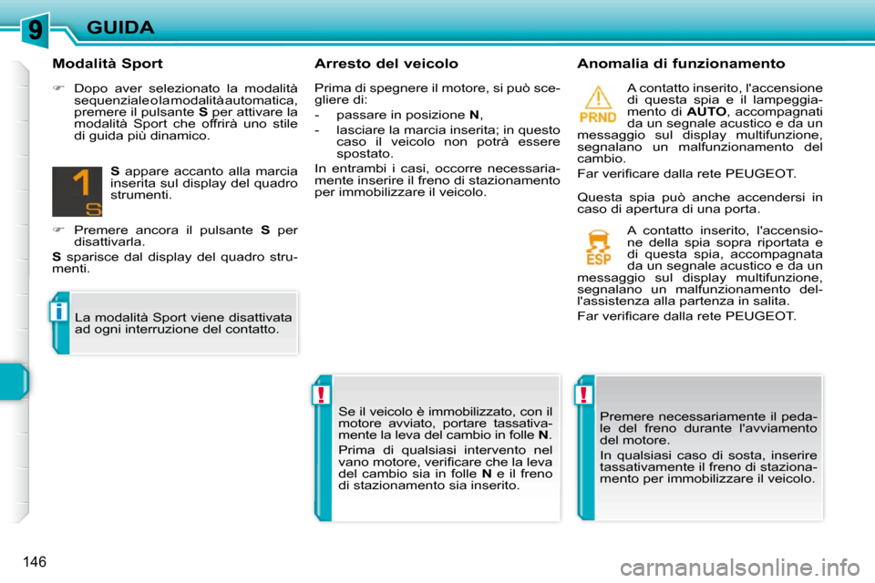 Peugeot 308 SW BL 2009.5  Manuale del proprietario (in Italian) !!
i
146
GUIDA  Arresto del veicolo    Anomalia di funzionamento   A contatto inserito, laccensione  
di  questa  spia  e  il  lampeggia-
mento  di   AUTO ,  accompagnati 
da un segnale acustico e da