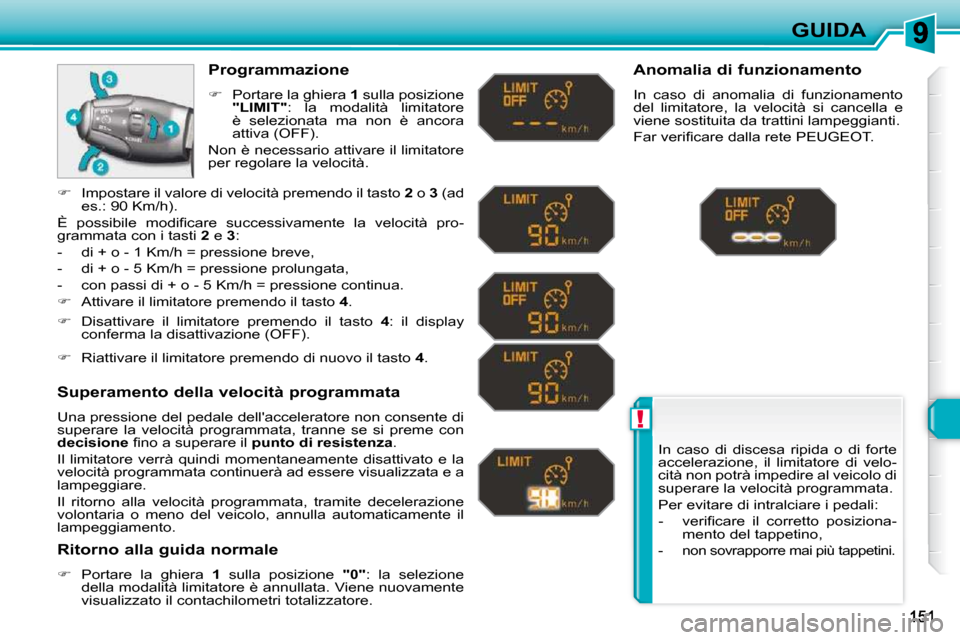 Peugeot 308 SW BL 2009.5  Manuale del proprietario (in Italian) !
GUIDA
 In  caso  di  discesa  ripida  o  di  forte  
accelerazione,  il  limitatore  di  velo-
cità non potrà impedire al veicolo di 
superare la velocità programmata.  
 Per evitare di intralcia