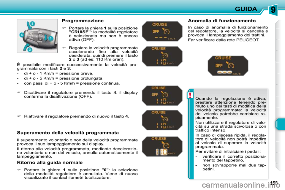 Peugeot 308 SW BL 2009.5  Manuale del proprietario (in Italian) !
GUIDA
 Quando  la  regolazione  è  attiva,  
prestare  attenzione  tenendo  pre-
�m�u�t�o� �u�n�o� �d�e�i� �t�a�s�t�i� �d�i� �m�o�d�i�ﬁ� �c�a� �d�e�l�l�a� 
velocità  programmata:  la  velocità 