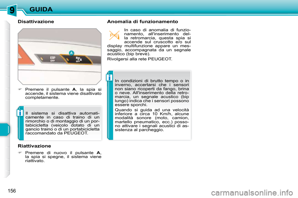 Peugeot 308 SW BL 2009.5  Manuale del proprietario (in Italian) i
i
156
GUIDA
  Disattivazione    Anomalia di funzionamento 
 Il  sistema  si  disattiva  automati- 
camente  in  caso  di  traino  di  un 
rimorchio o di montaggio di un por-
tabicicletta  (veicolo  