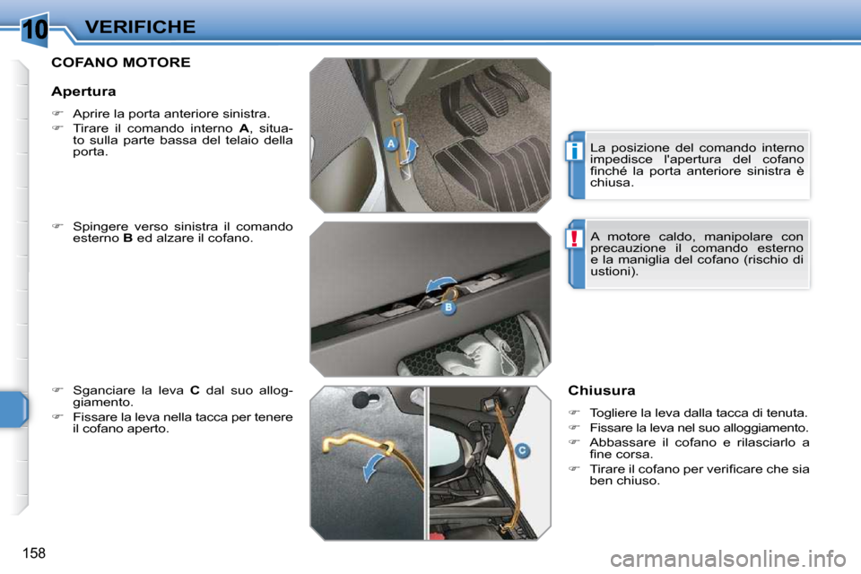 Peugeot 308 SW BL 2009.5  Manuale del proprietario (in Italian) 10
i
!
158
VERIFICHE
COFANO MOTORE 
  
� � �  �S�p�i�n�g�e�r�e�  �v�e�r�s�o�  �s�i�n�i�s�t�r�a�  �i�l�  �c�o�m�a�n�d�o� 
�e�s�t�e�r�n�o� �  B� � �e�d� �a�l�z�a�r�e� �i�l� �c�o�f�a�n�o�.� 
  
� �