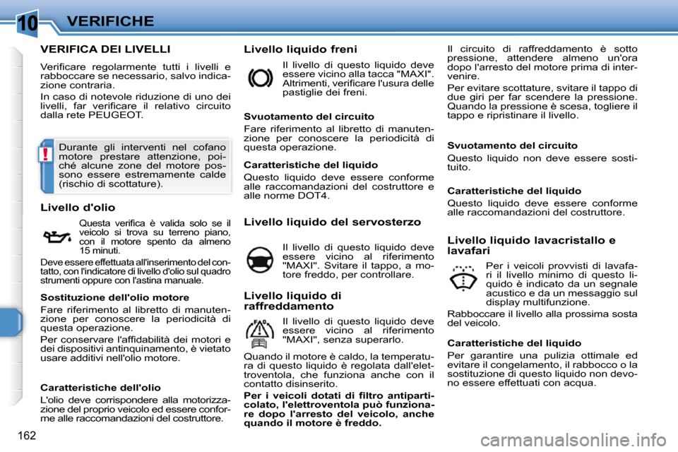 Peugeot 308 SW BL 2009.5  Manuale del proprietario (in Italian) 10
!
162
VERIFICHE
VERIFICA DEI LIVELLI 
� �V�e�r�i�ﬁ� �c�a�r�e�  �r�e�g�o�l�a�r�m�e�n�t�e�  �t�u�t�t�i�  �i�  �l�i�v�e�l�l�i�  �e�  
�r�a�b�b�o�c�c�a�r�e� �s�e� �n�e�c�e�s�s�a�r�i�o�,� �s�a�l�v�o� 