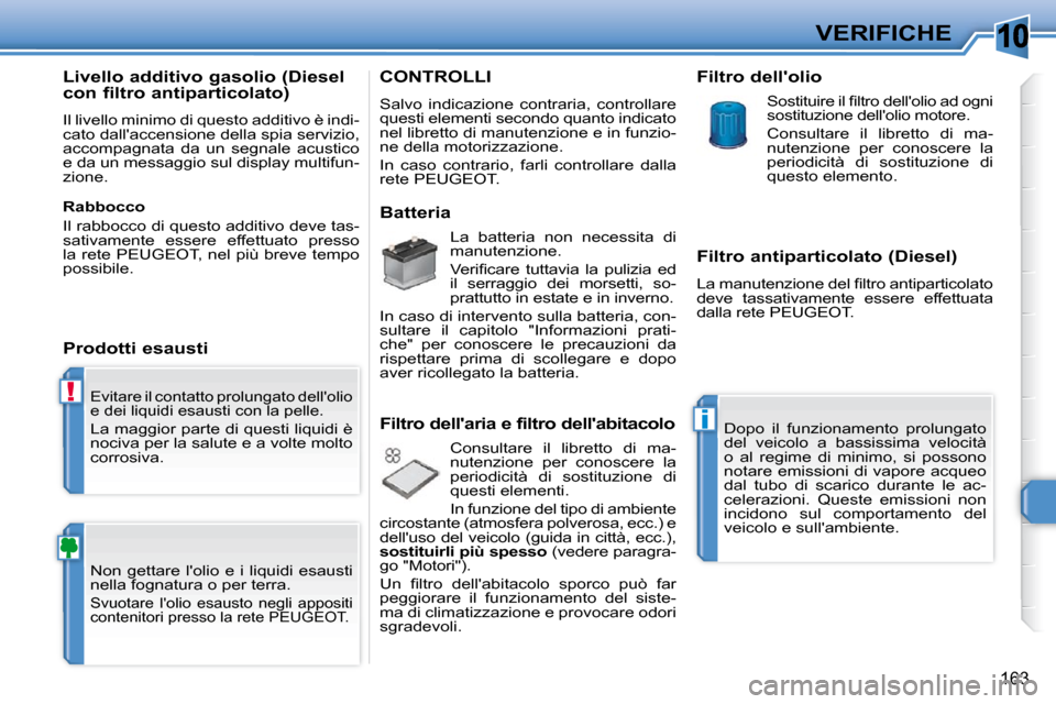Peugeot 308 SW BL 2009.5  Manuale del proprietario (in Italian) 10
!
i
163
VERIFICHE
� �E�v�i�t�a�r�e� �i�l� �c�o�n�t�a�t�t�o� �p�r�o�l�u�n�g�a�t�o� �d�e�l�l��o�l�i�o�  
�e� �d�e�i� �l�i�q�u�i�d�i� �e�s�a�u�s�t�i� �c�o�n� �l�a� �p�e�l�l�e�.� 
� �L�a� �m�a�g�g�i�o